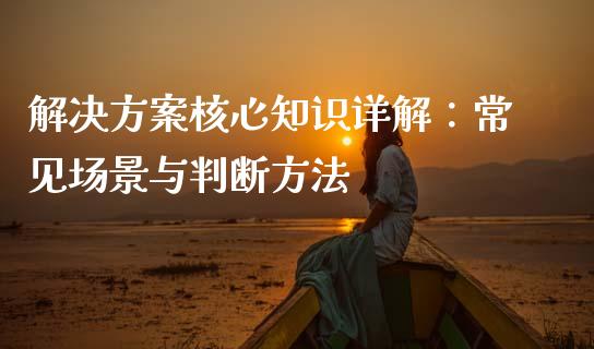 解决方案核心知识详解:常见场景与判断方法